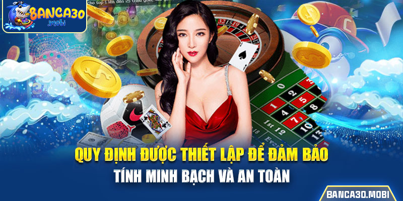 Quy định được thiết lập để đảm bảo tính minh bạch và an toàn