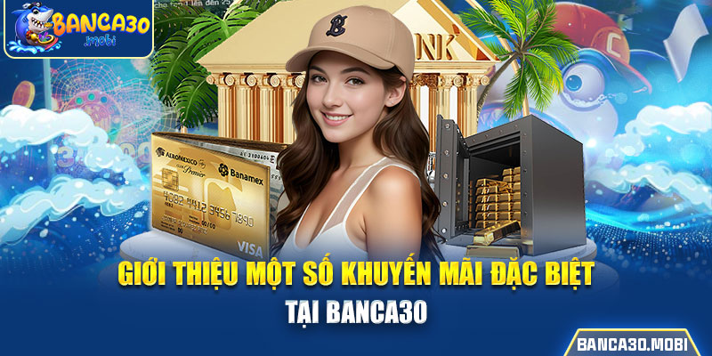 Giới thiệu mội số khuyến mãi đặc biệt tại banca30