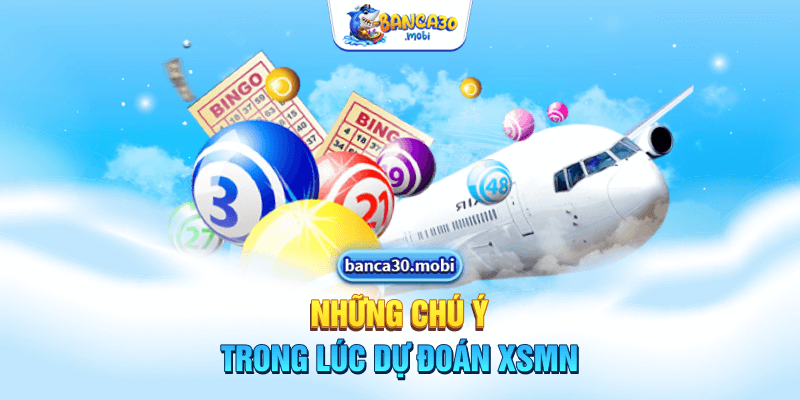 Những chú ý trong lúc dự đoán XSMN