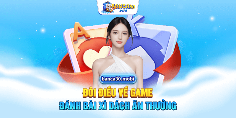 Đôi điều về game đánh bài xì dách ăn thưởng