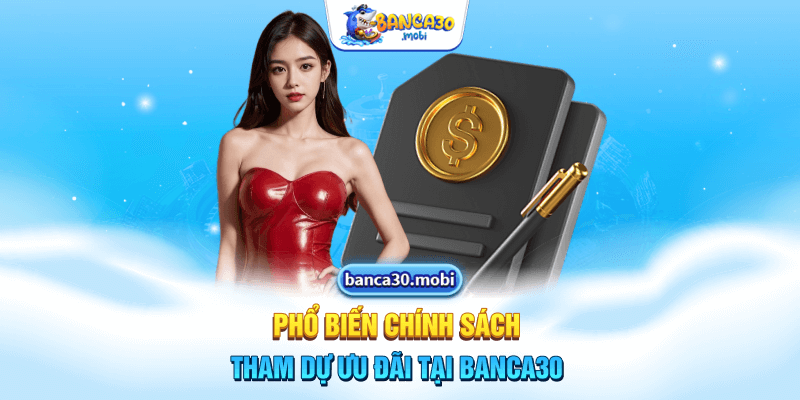 Phổ biến chính sách tham dự ưu đãi tại Banca30