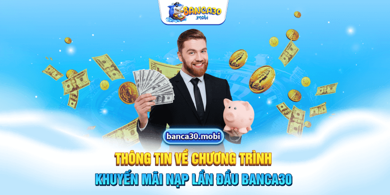 Thông tin về chương trình khuyến mãi nạp lần đầu Banca30