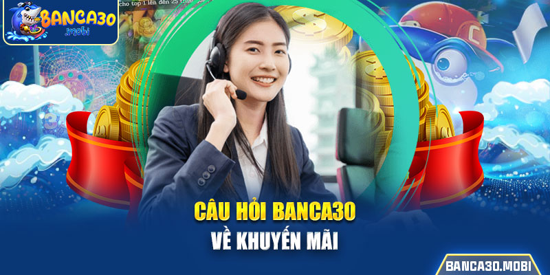 Câu hỏi banca30 về khuyến mãi