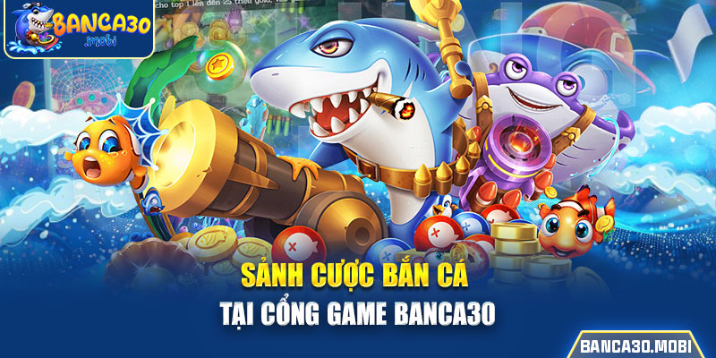 Sảnh cược bắn cá tại cổng game banca30