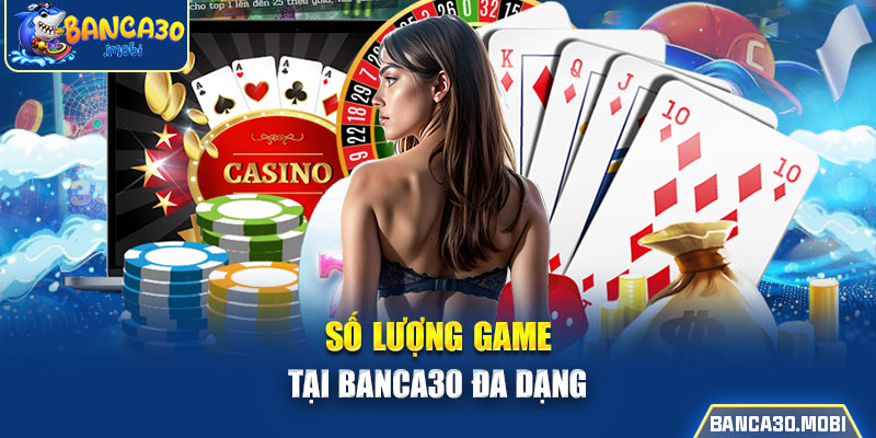 Số lượng game tại banca30 đa dạng