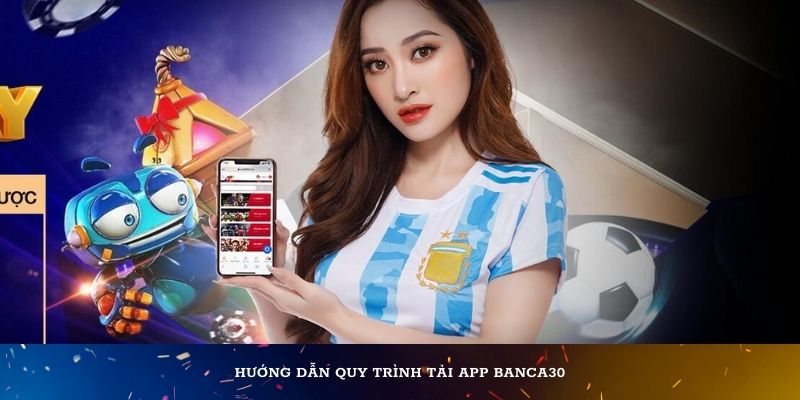  Hướng dẫn quy trình tải App Banca30