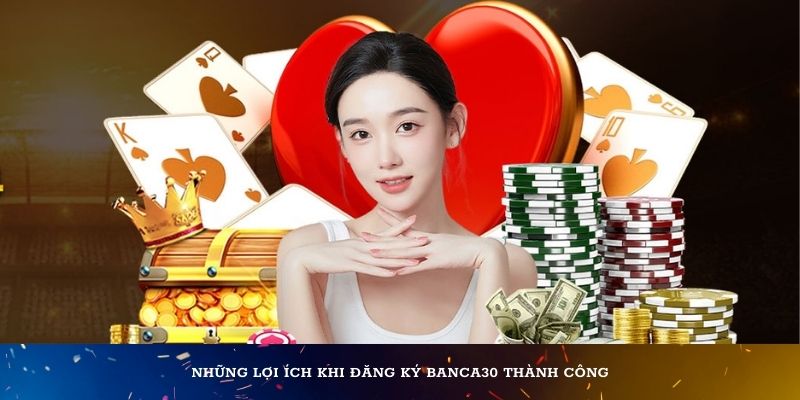 Những lợi ích khi đăng ký Banca30 thành công